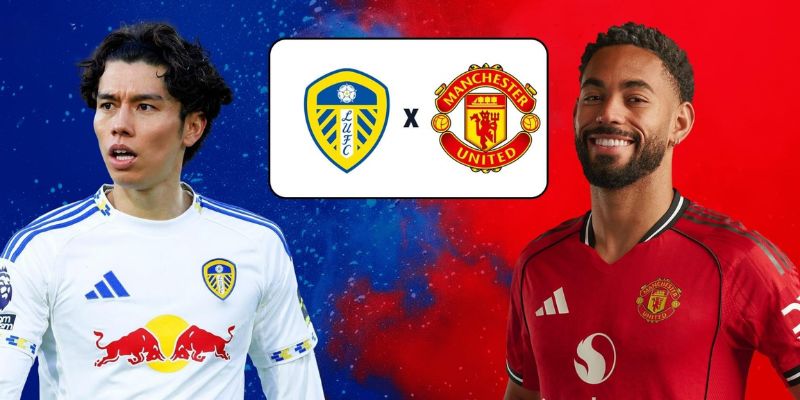 Cập nhật phong độ Manchester United vs Leeds United